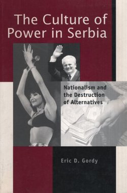 The Culture of Power in Serbia. Nationalism and the Destruction of Alternatives