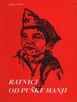 Ratnici od puške manji. Kazivanje o prvoj oružanoj pionirskoj partizanskoj četi iz Divosela