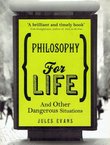Philosophy for Life and Other Dangerous Situations