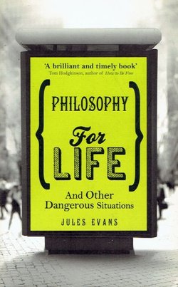Philosophy for Life and Other Dangerous Situations