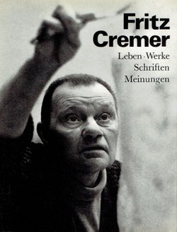 Fritz Cremer. Leben - Werke - Schriften - Meinungen (2. verbesserte Auf.)