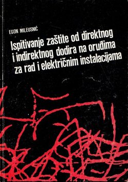 Ispitivanje zaštite od direktnog i indirektnog dodira na oruđima za rad i električnim instalacijama (4.izmijenj.dop.izd.)