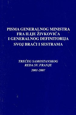 Pisma generalnog ministra fra Ilije Živkovića i generalnog definitorija svoj braći i sestrama Trećeg samostanskog reda Sv. Franje 2001-2007
