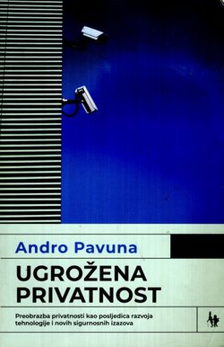 Ugrožena privatnost. Preobrazba privatnosti kao posljedica razvoja tehnologije i novih sigurnosnih izazova