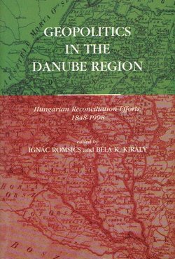 Geopolitics in the Danube Region. Hungarian Reconciliation Efforts 1848-1998
