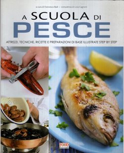 A scuola di pesce. Attrezzi, techniche, ricette e preparazioni di base illustrate step by step