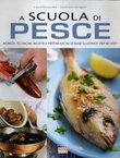 A scuola di pesce. Attrezzi, techniche, ricette e preparazioni di base illustrate step by step