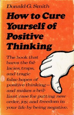How to Cure Yourself of Positive Thinking