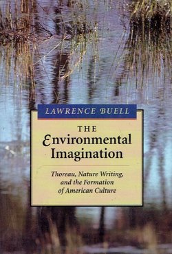 The Environmental Imagination. Thoreau, Nature Writing, and the Formation of American Culture