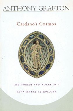 Cardano's Cosmos. The Worlds and Works of a Renaissance Astrologer