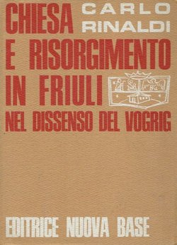 Chiesa e Risorgimento in Friuli nel dissenso del Vogrig