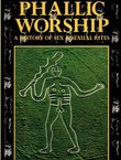 Phallic Worship. A History of Sex and Sexual Rites