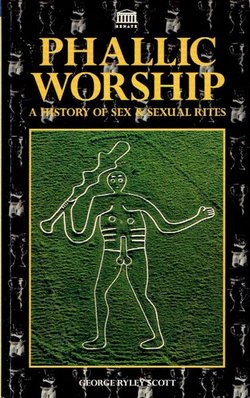 Phallic Worship. A History of Sex and Sexual Rites