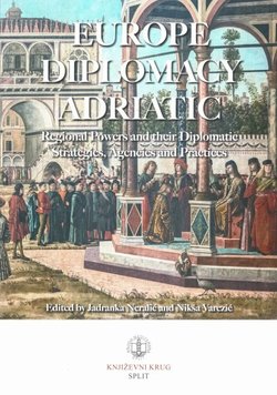 Europe - Diplomacy - Adriatic. Regional Powers and their Diplomatic Strategies, Agencies and Practices