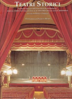 Teatri storici. Luoghi dello spettacolo in Piemonte dalla corte settecentesca al decoro della citta moderna