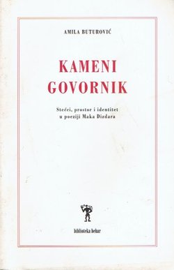 Kameni govornik. Stećci, prostor i identitet u poeziji Maka Dizdara