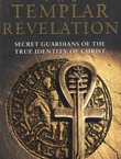 The Templar Revelation. Secret Guardians of the True Identity of Christ