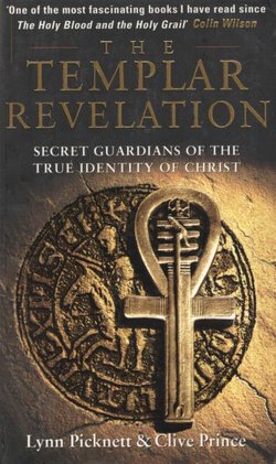 The Templar Revelation. Secret Guardians of the True Identity of Christ