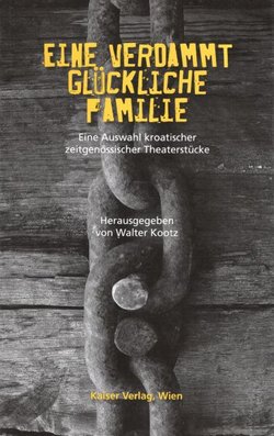 Eine verdammt glückliche Familie. Eine Auswahl kroatischer zeitgenössischer Theaterstücke