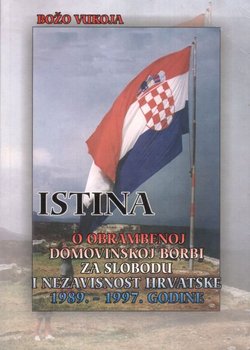 Istina o obrambenoj domovinskoj borbi za slobodu i nezavisnost Hrvatske 1989. – 1997. godine