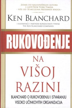 Rukovođenje na višoj razini. Blanchard o rukovođenju i stvaranju visoko učinkovitih organizacija