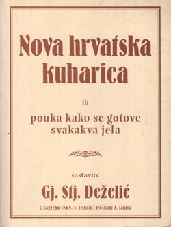 Nova hrvatska kuharica ili pouka kako se gotove svakakva jela (pretisak iz 1868)