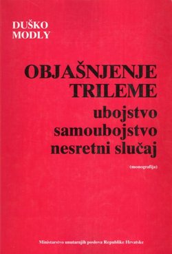 Objašnjenje trileme. Ubojstvo, samoubojstvo, nesretni slučaj (monografija)