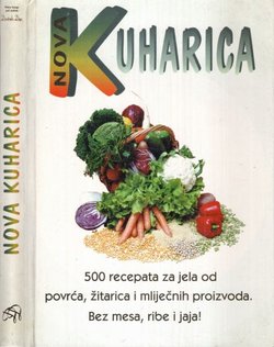 Nova kuharica. 500 recepata za jela od povrća, žitarica i mliječnih proizvoda. Bez mesa, ribe i jaja!