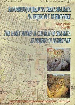 Ranosrednjovjekovna crkva Sigurata na Prijekom u Dubrovniku / The Early Medieval Church of Sigurata at Prijeko in Dubrovnik