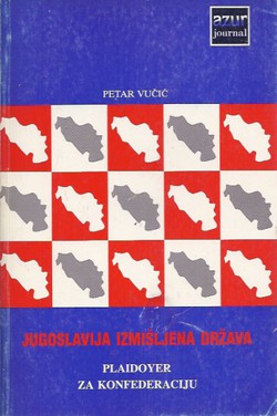 Jugoslavija izmišljena država. Plaidoyer za konfederaciju