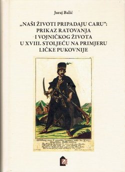 "Naši životi pripadaju caru": Prikaz ratovanja i vojničkog života u XVIII. stoljeću na primjeru Ličke pukovnije