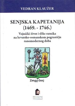 Senjska kapetanija (1469.-1746.). Vojnički život i slike ratnika na hrvatsko-osmanskom pograničju ranomodernog doba