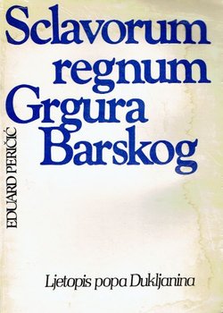 Sclavorum regnum Grgura Barskog. Ljetopis popa Dukljanina