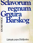 Sclavorum regnum Grgura Barskog. Ljetopis popa Dukljanina