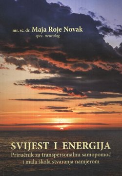 Svijest i energija. Priručnik za transpersonalnu samopomoć i mala škola stvaranja namjerom