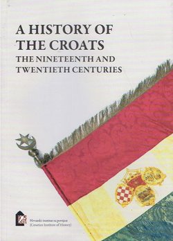 A History of the Croats. The Nineteenth and Twentieth Centuries