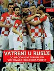 Vatreni u Rusiji. Od nacionalne traume do viceprvaka i miljenika svijeta