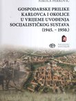 Gospodarske prilike Karlovca i okolice u vrijeme uvođenja socijalističkog sustava (1945.-1950.)