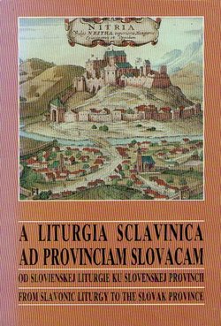 A liturgia sclavonica ad provinciam slovacam / Od slovienskej liturgie ku slovenej provincii / From Slavonic Liturgy to the Slovak Province