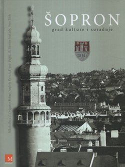 Šopron. Grad kulture i suradnje. S opisom grada trgovačkog pripravnika Mije Krešića iz 1838./1840. i drugim dodacima