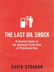 The Last Oil Shock. A Survival Guide to the Imminent Extinction of Petroleum Man
