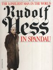 The Loneliest Man in the World. Rudolf Hess in Spandau