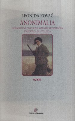Anonimalia. Normativni diskurzi i samoreprezentacija umjetnica 20. stoljeća