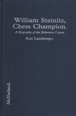William Steinitz, Chess Champion. A Biography of the Bohemian Caesar