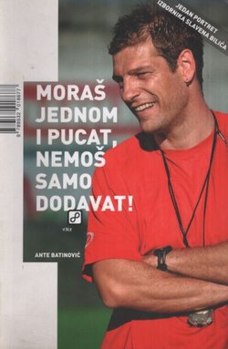 Moraš jednom i pucat, nemoš samo dodavat! Jedan portret izbornika Slavena Bilića