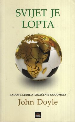 Svijet je lopta. Radost, ludilo i značenje nogometa