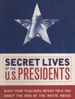 Secret Lives of the U.S. Presidents. What Your Teachers Never Told You About the Men of the White House