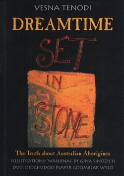 Dreamtime Set in Stone. The Truth about Australian Aborigines. As Requested by the Those-Who-Know