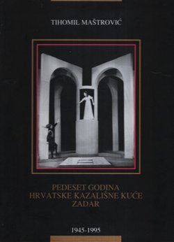 Pedeset godina Hrvatske kazališne kuće Zadar. 1945.-1995. Kazalištarije jednog repertoara / Tihomil Maštrović