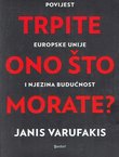 Trpite ono što morate? Povijest Europske unije i njezina budućnost / Janis Varufakis